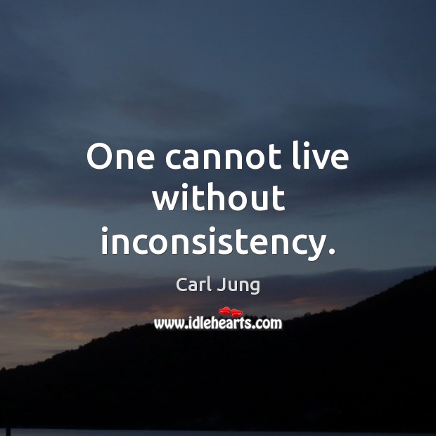 One cannot live without inconsistency. Carl Jung Picture Quote