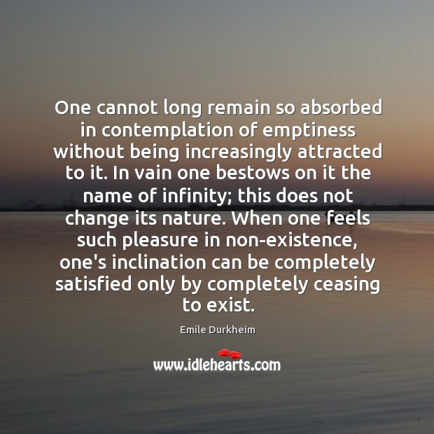 One cannot long remain so absorbed in contemplation of emptiness without being 