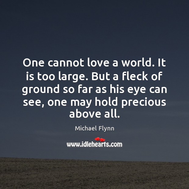 One cannot love a world. It is too large. But a fleck Image
