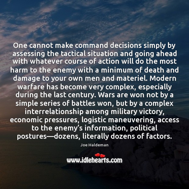 One cannot make command decisions simply by assessing the tactical situation and Joe Haldeman Picture Quote