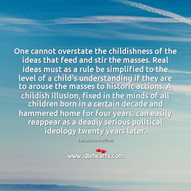 One cannot overstate the childishness of the ideas that feed and stir Sebastian Haffner Picture Quote