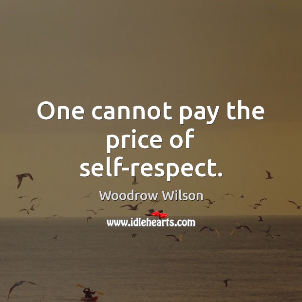 One cannot pay the price of self-respect. Woodrow Wilson Picture Quote