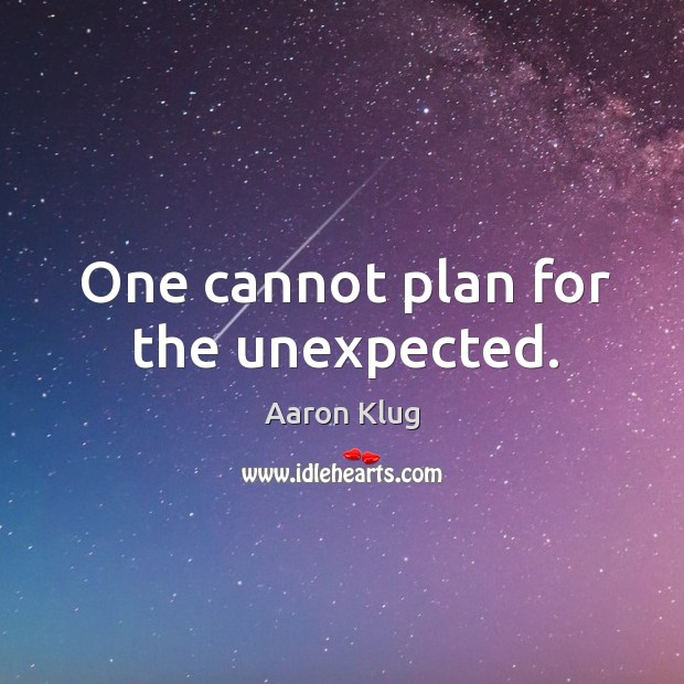 One cannot plan for the unexpected. Aaron Klug Picture Quote
