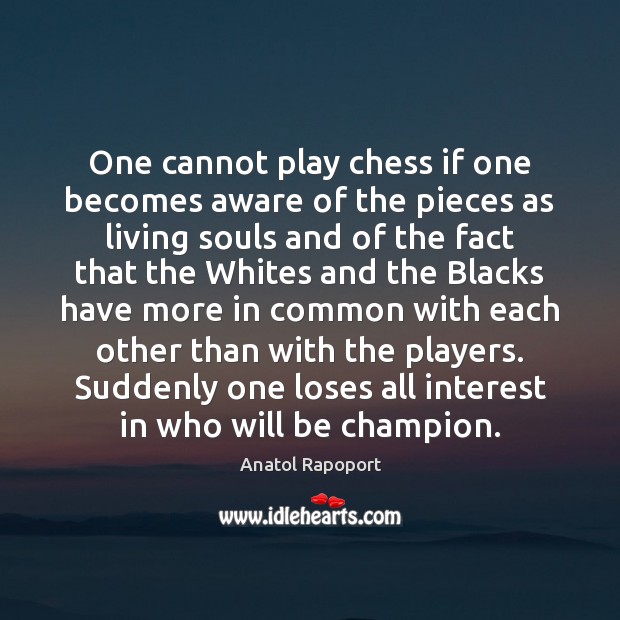 One cannot play chess if one becomes aware of the pieces as Anatol Rapoport Picture Quote