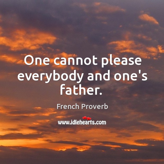 One cannot please everybody and one’s father. Image