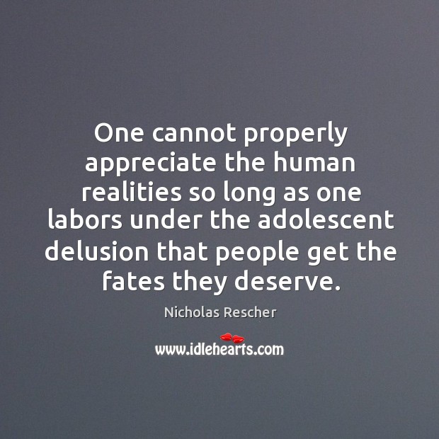 One cannot properly appreciate the human realities so long as one labors under Appreciate Quotes Image
