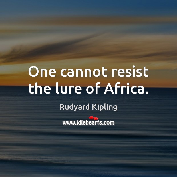 One cannot resist the lure of Africa. Rudyard Kipling Picture Quote
