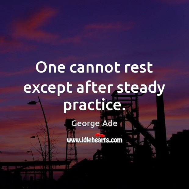 One cannot rest except after steady practice. Image