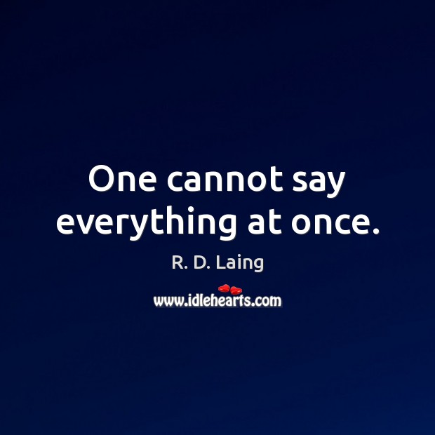 One cannot say everything at once. R. D. Laing Picture Quote