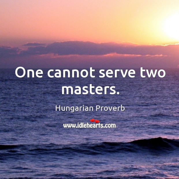 One cannot serve two masters. Hungarian Proverbs Image
