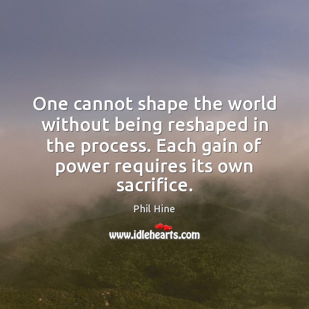One cannot shape the world without being reshaped in the process. Each Image