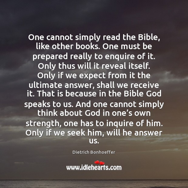 One cannot simply read the Bible, like other books. One must be Dietrich Bonhoeffer Picture Quote