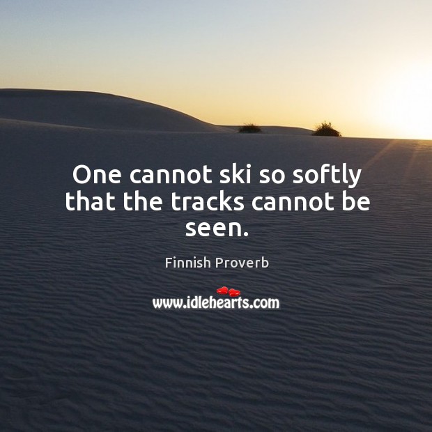 One cannot ski so softly that the tracks cannot be seen. Finnish Proverbs Image