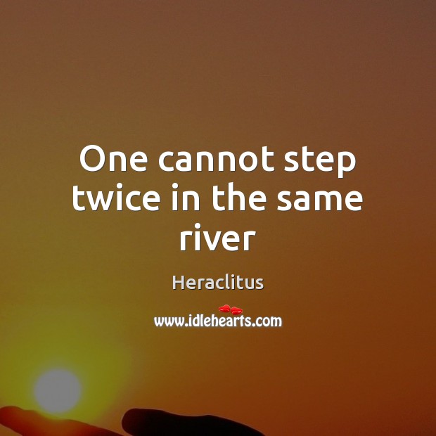 One cannot step twice in the same river Heraclitus Picture Quote