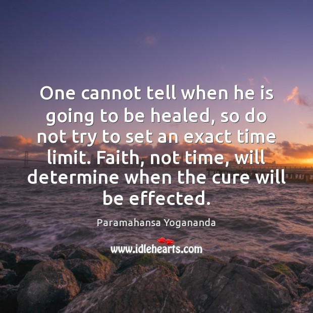 One cannot tell when he is going to be healed, so do Paramahansa Yogananda Picture Quote
