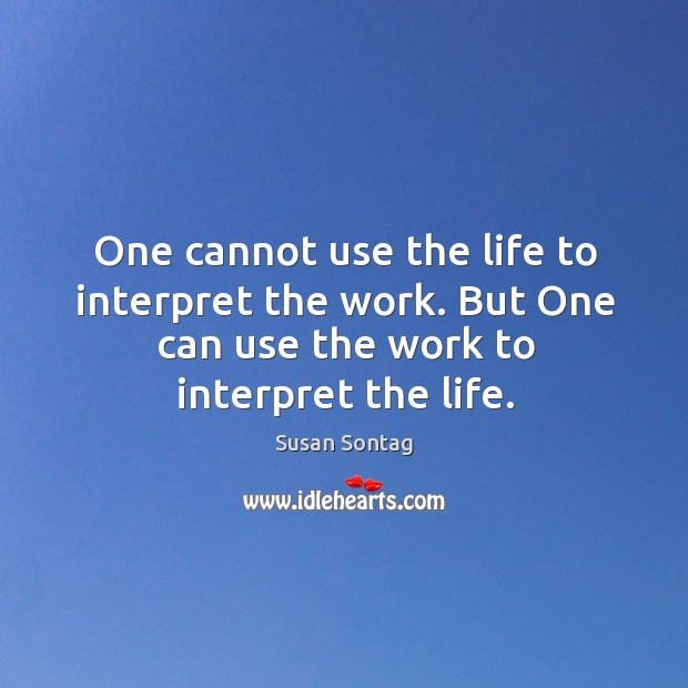 One cannot use the life to interpret the work. But One can Image