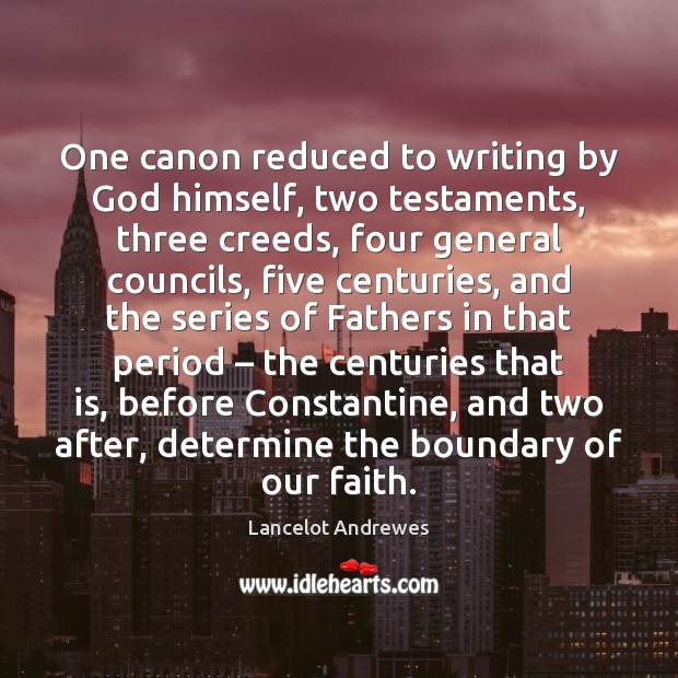 One canon reduced to writing by God himself, two testaments, three creeds, Lancelot Andrewes Picture Quote