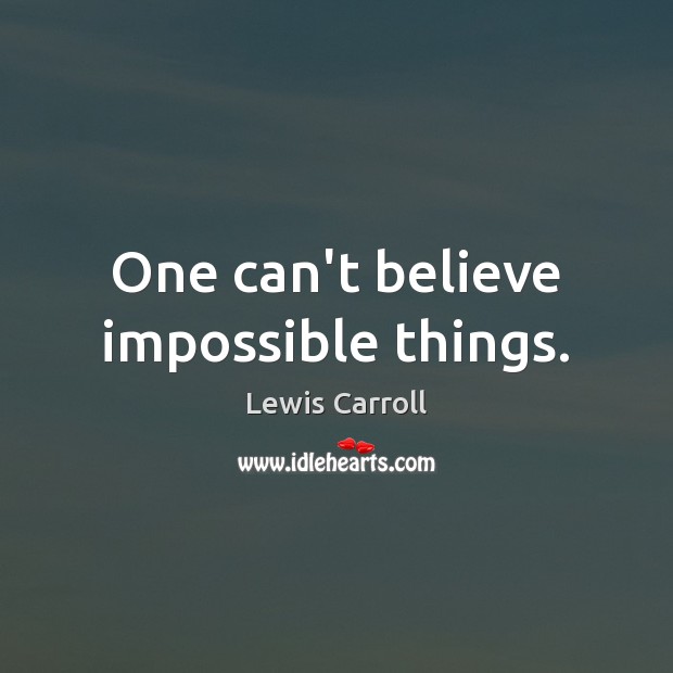 One can’t believe impossible things. Lewis Carroll Picture Quote
