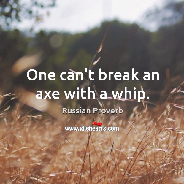 One can’t break an axe with a whip. Russian Proverbs Image