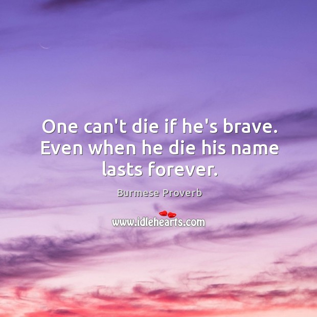 One can’t die if he’s brave. Even when he die his name lasts forever. Burmese Proverbs Image