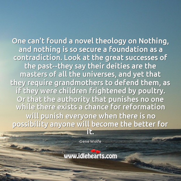 One can’t found a novel theology on Nothing, and nothing is so Gene Wolfe Picture Quote