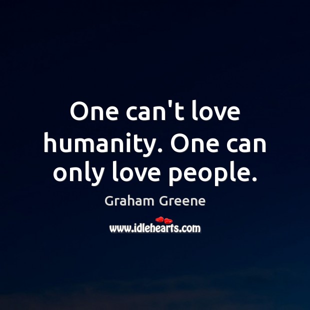 One can’t love humanity. One can only love people. Graham Greene Picture Quote
