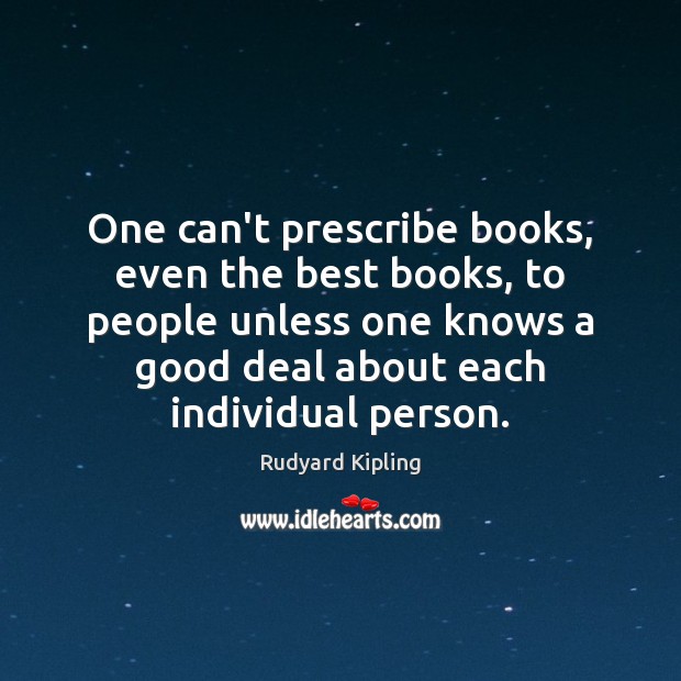 One can’t prescribe books, even the best books, to people unless one Rudyard Kipling Picture Quote