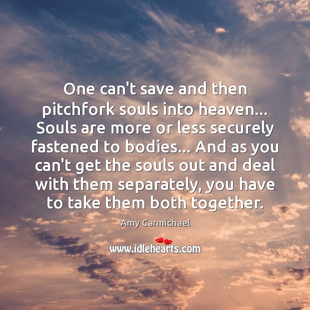 One can’t save and then pitchfork souls into heaven… Souls are more Amy Carmichael Picture Quote