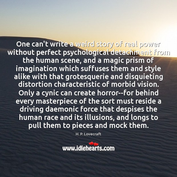One can’t write a weird story of real power without perfect psychological H. P. Lovecraft Picture Quote