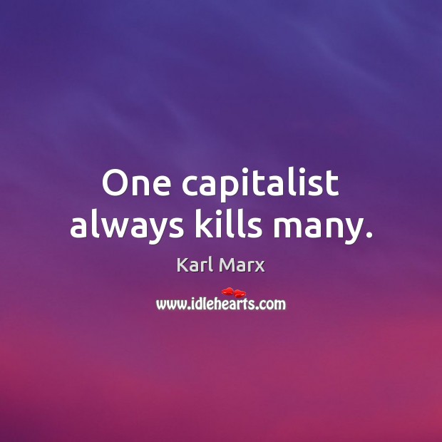 One capitalist always kills many. Karl Marx Picture Quote