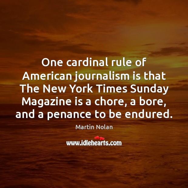 One cardinal rule of American journalism is that The New York Times Martin Nolan Picture Quote