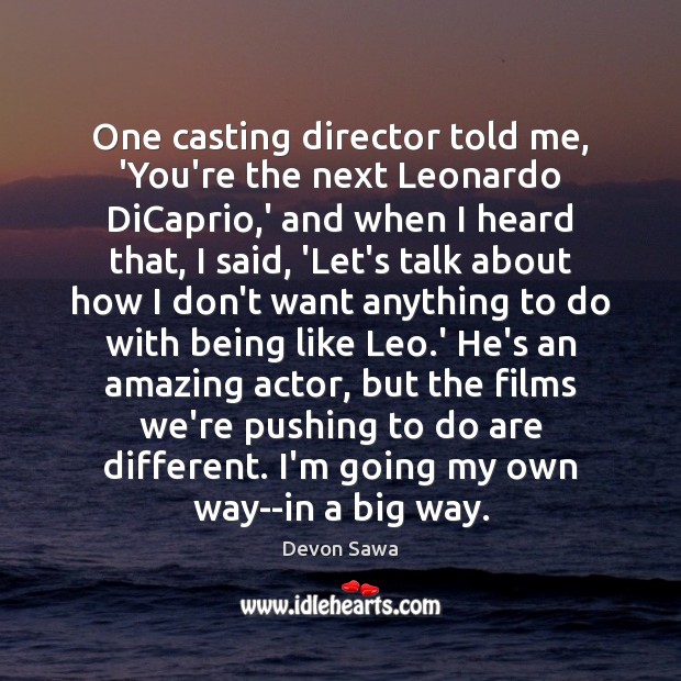 One casting director told me, ‘You’re the next Leonardo DiCaprio,’ and Devon Sawa Picture Quote