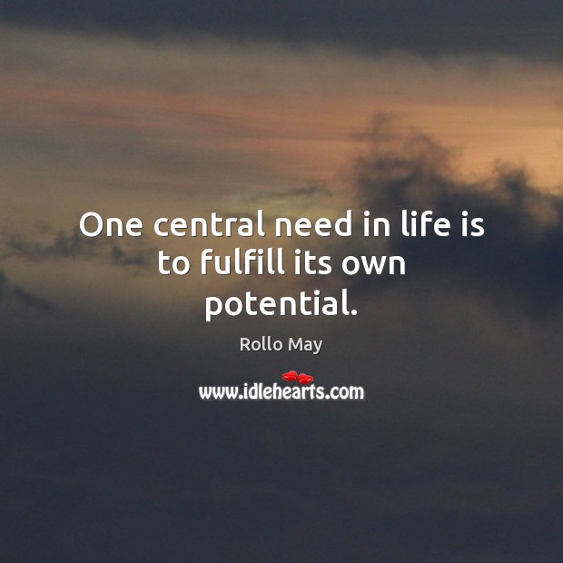 One central need in life is to fulfill its own potential. Rollo May Picture Quote
