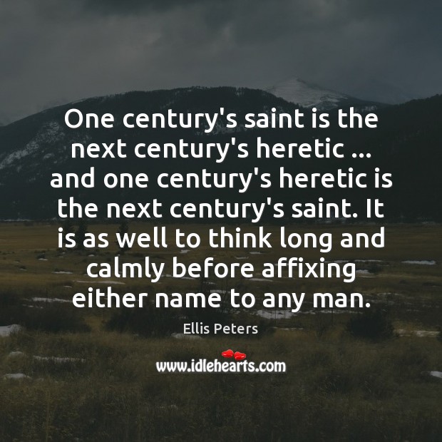 One century’s saint is the next century’s heretic … and one century’s heretic Ellis Peters Picture Quote