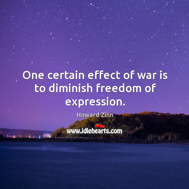 One certain effect of war is to diminish freedom of expression. War Quotes Image