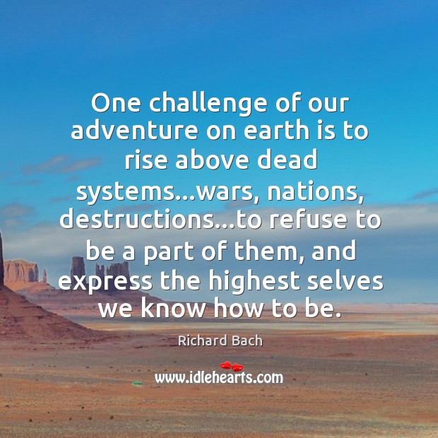 One challenge of our adventure on earth is to rise above dead Richard Bach Picture Quote