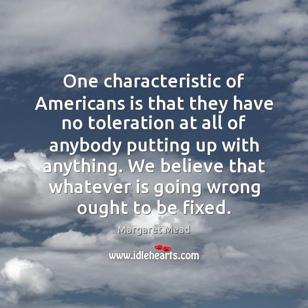 One characteristic of Americans is that they have no toleration at all Margaret Mead Picture Quote