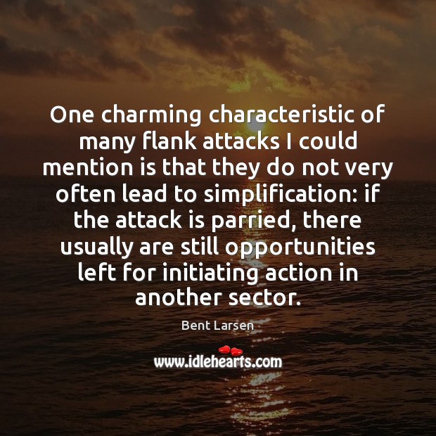 One charming characteristic of many flank attacks I could mention is that Bent Larsen Picture Quote