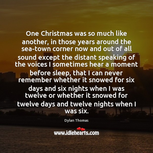 One Christmas was so much like another, in those years around the Dylan Thomas Picture Quote