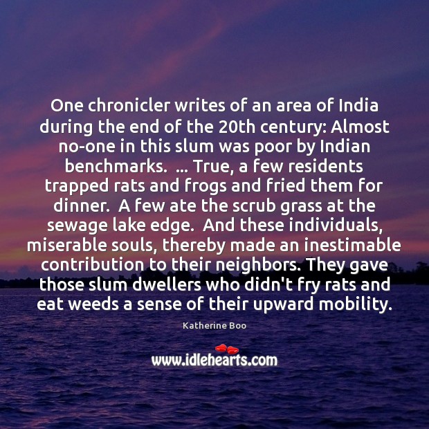 One chronicler writes of an area of India during the end of Katherine Boo Picture Quote