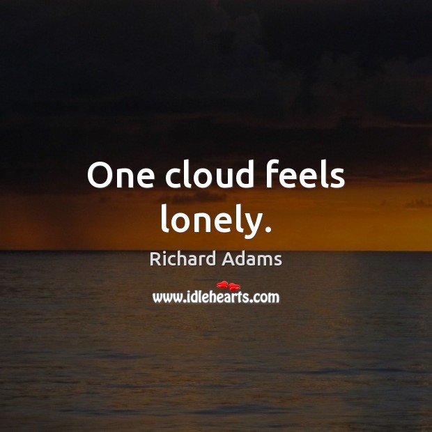 One cloud feels lonely. Richard Adams Picture Quote