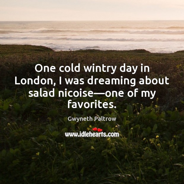 One cold wintry day in London, I was dreaming about salad nicoise—one of my favorites. Dreaming Quotes Image