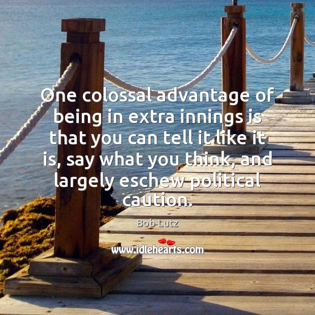One colossal advantage of being in extra innings is that you can Bob Lutz Picture Quote