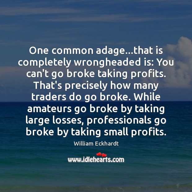 One common adage…that is completely wrongheaded is: You can’t go broke William Eckhardt Picture Quote