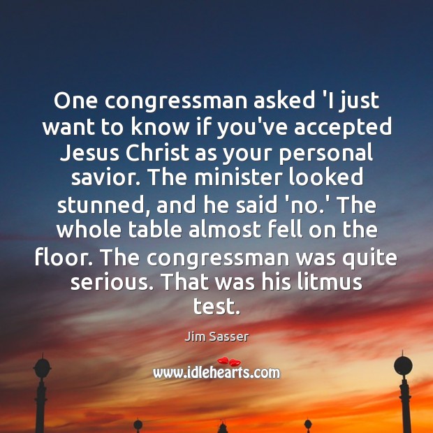 One congressman asked ‘I just want to know if you’ve accepted Jesus Jim Sasser Picture Quote