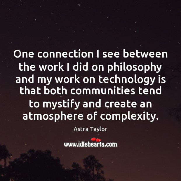 One connection I see between the work I did on philosophy and Astra Taylor Picture Quote