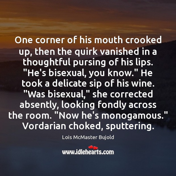 One corner of his mouth crooked up, then the quirk vanished in Lois McMaster Bujold Picture Quote