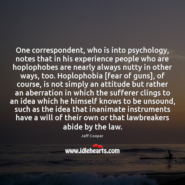 One correspondent, who is into psychology, notes that in his experience people Jeff Cooper Picture Quote
