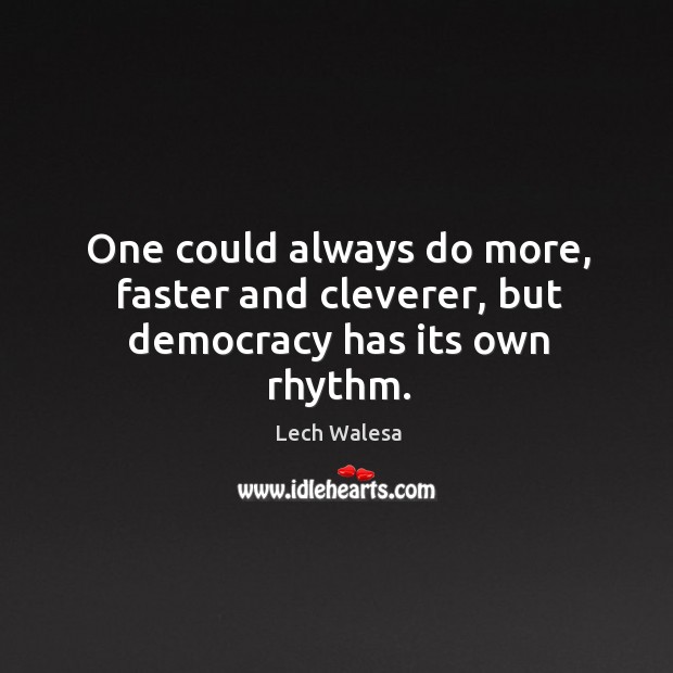 One could always do more, faster and cleverer, but democracy has its own rhythm. Lech Walesa Picture Quote