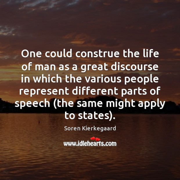 One could construe the life of man as a great discourse in Soren Kierkegaard Picture Quote